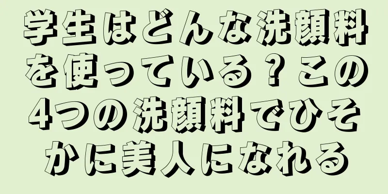 学生はどんな洗顔料を使っている？この4つの洗顔料でひそかに美人になれる