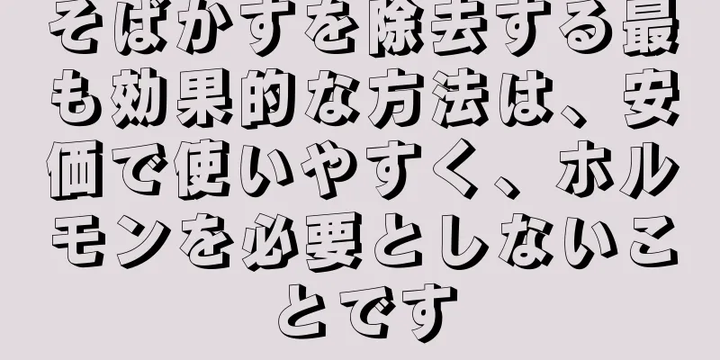 そばかすを除去する最も効果的な方法は、安価で使いやすく、ホルモンを必要としないことです