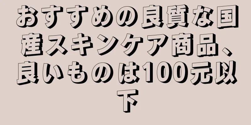 おすすめの良質な国産スキンケア商品、良いものは100元以下