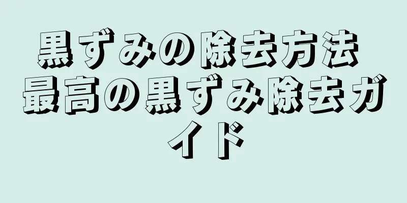 黒ずみの除去方法 最高の黒ずみ除去ガイド