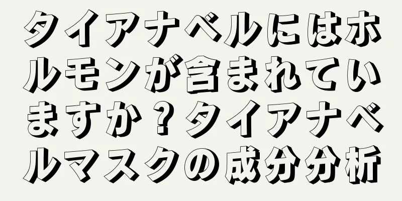 タイアナベルにはホルモンが含まれていますか？タイアナベルマスクの成分分析