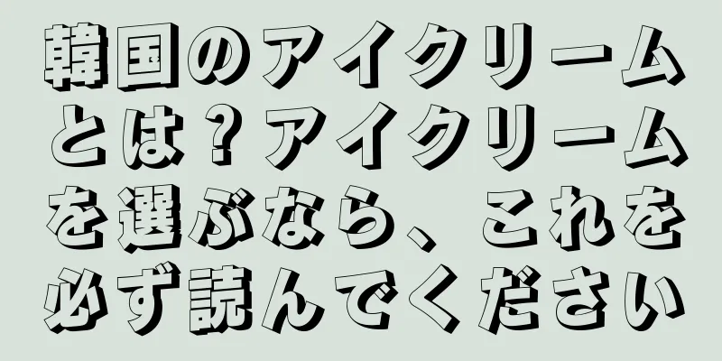 韓国のアイクリームとは？アイクリームを選ぶなら、これを必ず読んでください