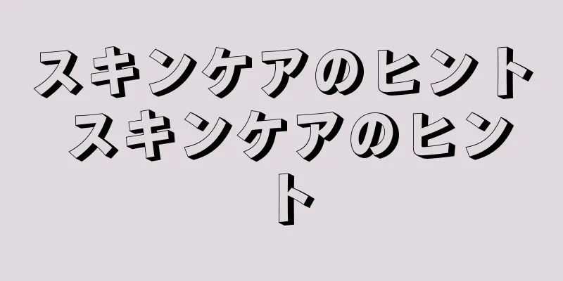 スキンケアのヒント スキンケアのヒント