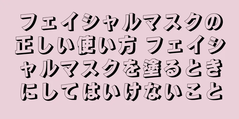 フェイシャルマスクの正しい使い方 フェイシャルマスクを塗るときにしてはいけないこと