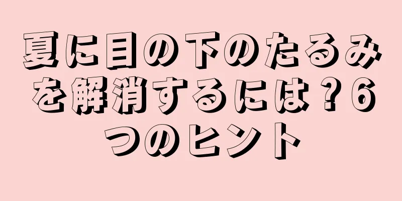 夏に目の下のたるみを解消するには？6つのヒント