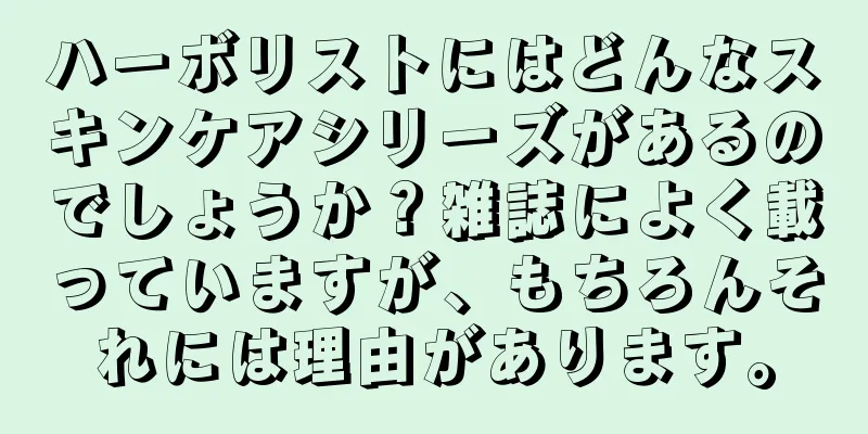 ハーボリストにはどんなスキンケアシリーズがあるのでしょうか？雑誌によく載っていますが、もちろんそれには理由があります。