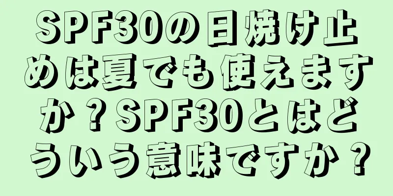 SPF30の日焼け止めは夏でも使えますか？SPF30とはどういう意味ですか？