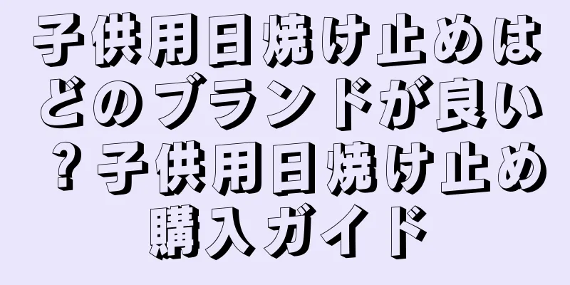 子供用日焼け止めはどのブランドが良い？子供用日焼け止め購入ガイド