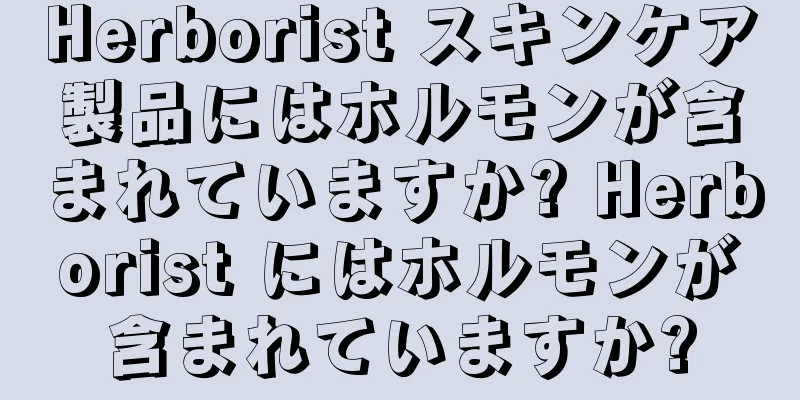 Herborist スキンケア製品にはホルモンが含まれていますか? Herborist にはホルモンが含まれていますか?