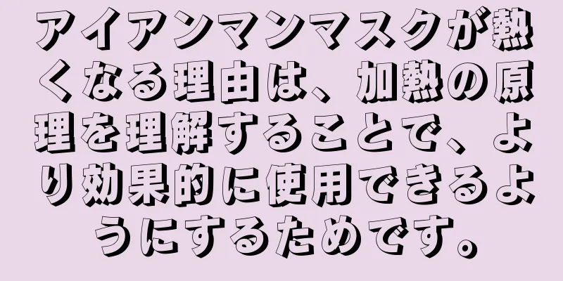 アイアンマンマスクが熱くなる理由は、加熱の原理を理解することで、より効果的に使用できるようにするためです。