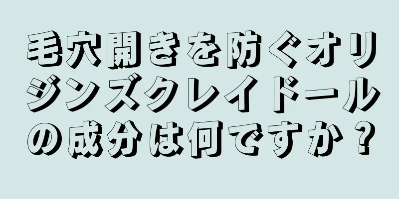 毛穴開きを防ぐオリジンズクレイドールの成分は何ですか？