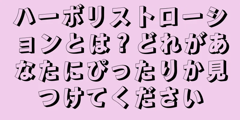 ハーボリストローションとは？どれがあなたにぴったりか見つけてください