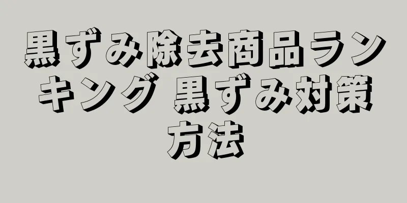 黒ずみ除去商品ランキング 黒ずみ対策方法