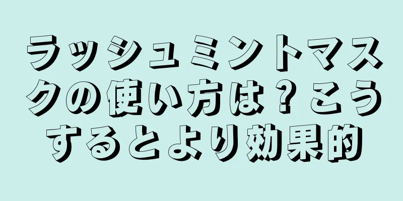 ラッシュミントマスクの使い方は？こうするとより効果的