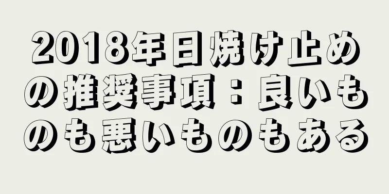 2018年日焼け止めの推奨事項：良いものも悪いものもある