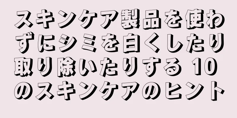 スキンケア製品を使わずにシミを白くしたり取り除いたりする 10 のスキンケアのヒント