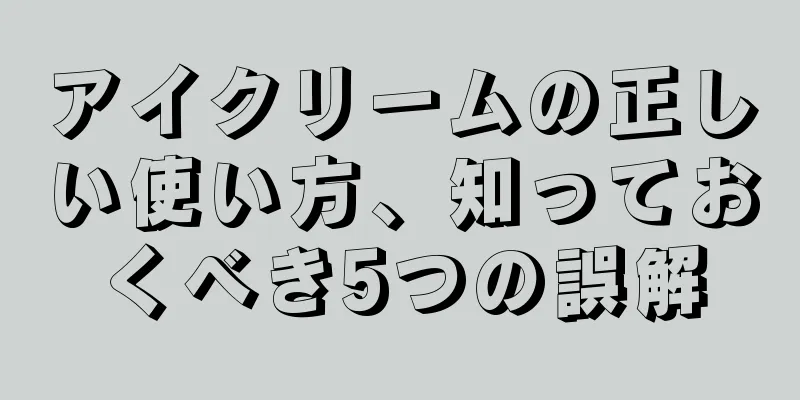 アイクリームの正しい使い方、知っておくべき5つの誤解