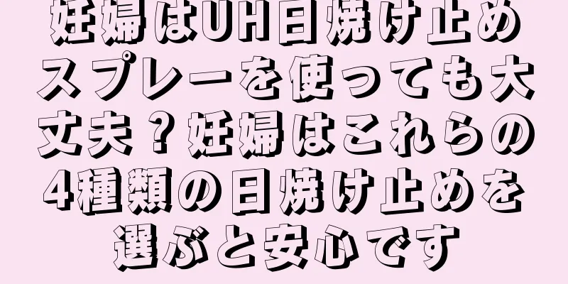 妊婦はUH日焼け止めスプレーを使っても大丈夫？妊婦はこれらの4種類の日焼け止めを選ぶと安心です