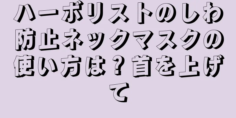 ハーボリストのしわ防止ネックマスクの使い方は？首を上げて