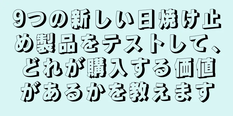 9つの新しい日焼け止め製品をテストして、どれが購入する価値があるかを教えます