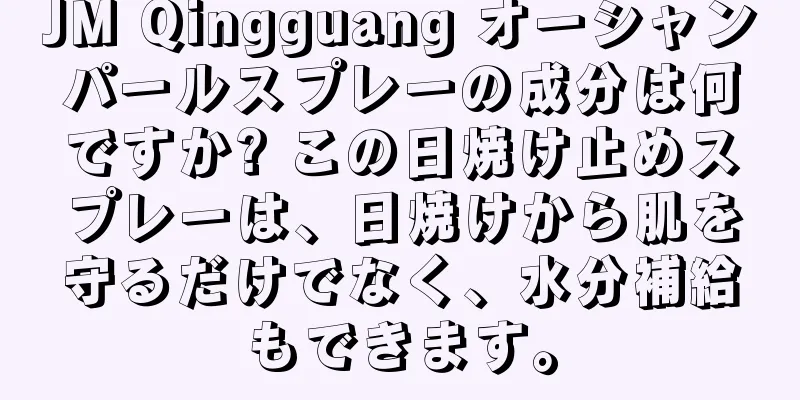 JM Qingguang オーシャンパールスプレーの成分は何ですか? この日焼け止めスプレーは、日焼けから肌を守るだけでなく、水分補給もできます。