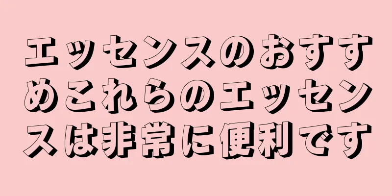 エッセンスのおすすめこれらのエッセンスは非常に便利です