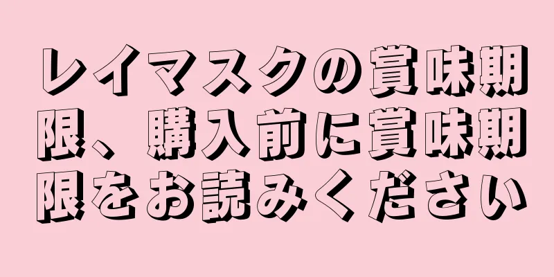 レイマスクの賞味期限、購入前に賞味期限をお読みください