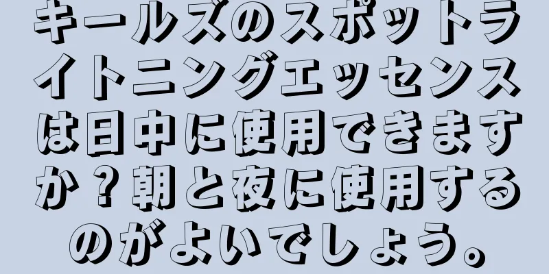 キールズのスポットライトニングエッセンスは日中に使用できますか？朝と夜に使用するのがよいでしょう。