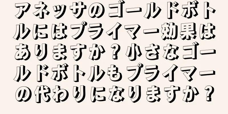 アネッサのゴールドボトルにはプライマー効果はありますか？小さなゴールドボトルもプライマーの代わりになりますか？