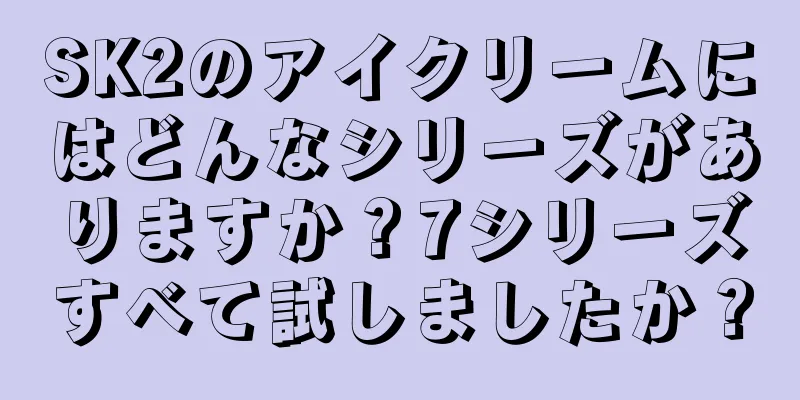 SK2のアイクリームにはどんなシリーズがありますか？7シリーズすべて試しましたか？