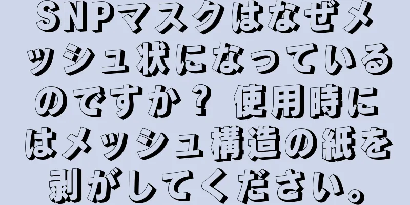 SNPマスクはなぜメッシュ状になっているのですか？ 使用時にはメッシュ構造の紙を剥がしてください。