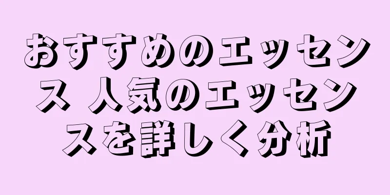 おすすめのエッセンス 人気のエッセンスを詳しく分析