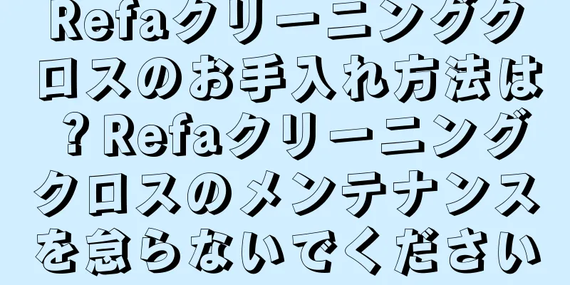 Refaクリーニングクロスのお手入れ方法は？Refaクリーニングクロスのメンテナンスを怠らないでください