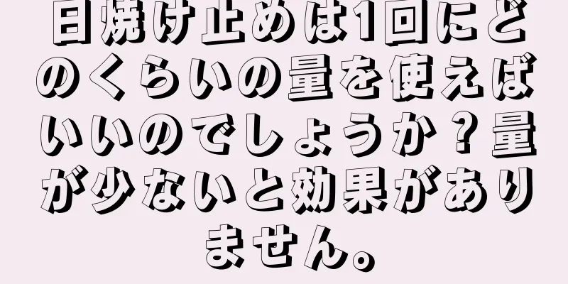 日焼け止めは1回にどのくらいの量を使えばいいのでしょうか？量が少ないと効果がありません。