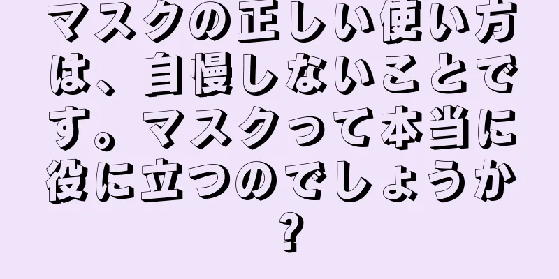 マスクの正しい使い方は、自慢しないことです。マスクって本当に役に立つのでしょうか？