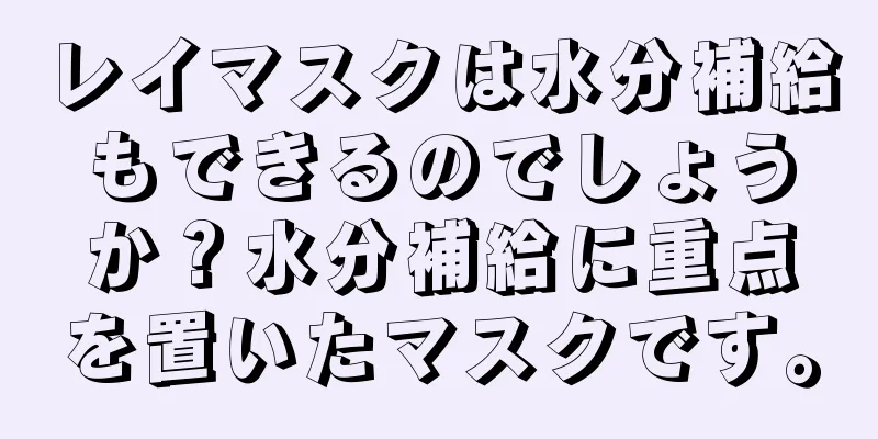 レイマスクは水分補給もできるのでしょうか？水分補給に重点を置いたマスクです。