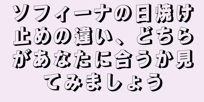 ソフィーナの日焼け止めの違い、どちらがあなたに合うか見てみましょう