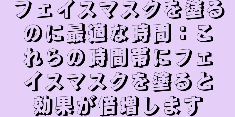 フェイスマスクを塗るのに最適な時間：これらの時間帯にフェイスマスクを塗ると効果が倍増します