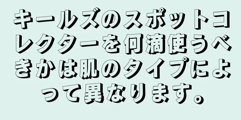 キールズのスポットコレクターを何滴使うべきかは肌のタイプによって異なります。