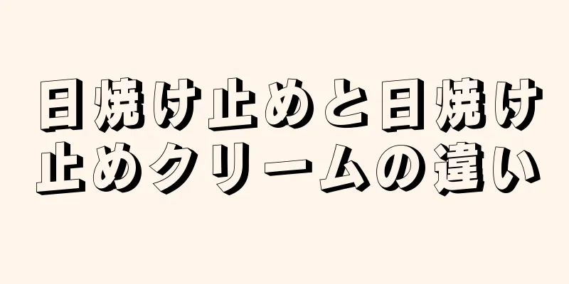 日焼け止めと日焼け止めクリームの違い