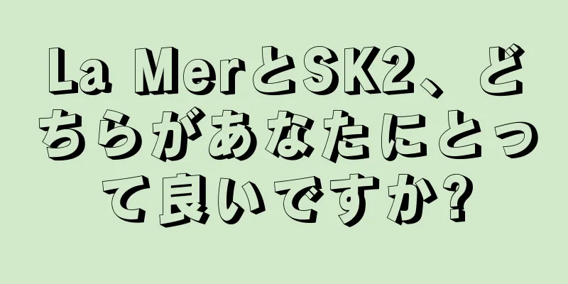 La MerとSK2、どちらがあなたにとって良いですか?