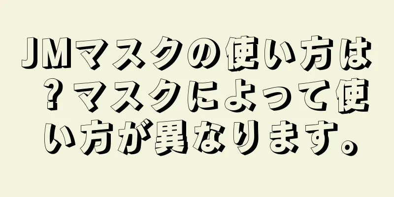 JMマスクの使い方は？マスクによって使い方が異なります。