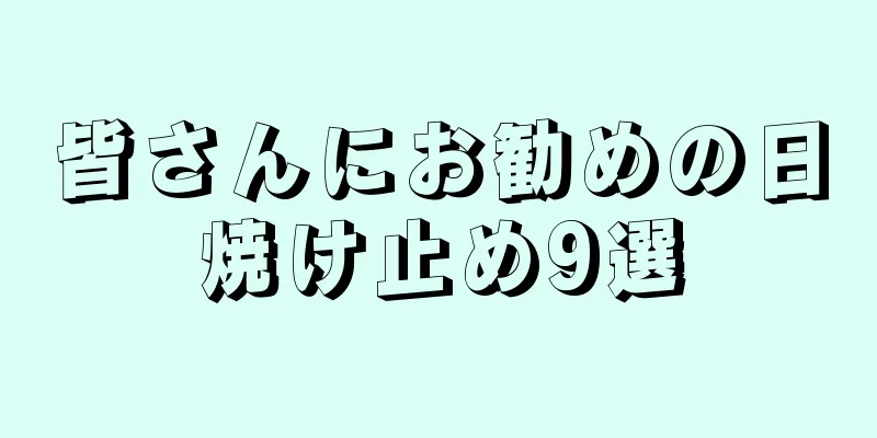 皆さんにお勧めの日焼け止め9選