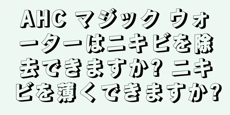 AHC マジック ウォーターはニキビを除去できますか? ニキビを薄くできますか?