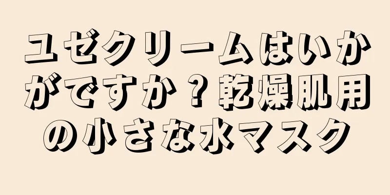 ユゼクリームはいかがですか？乾燥肌用の小さな水マスク