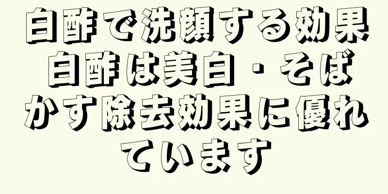 白酢で洗顔する効果 白酢は美白・そばかす除去効果に優れています