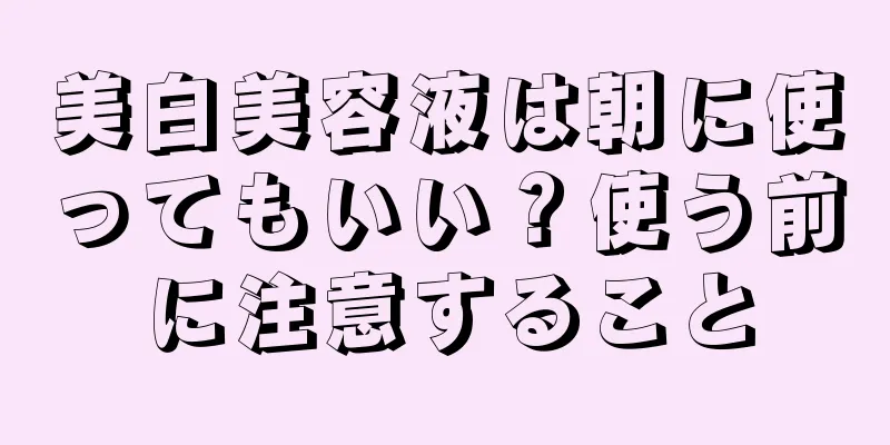 美白美容液は朝に使ってもいい？使う前に注意すること