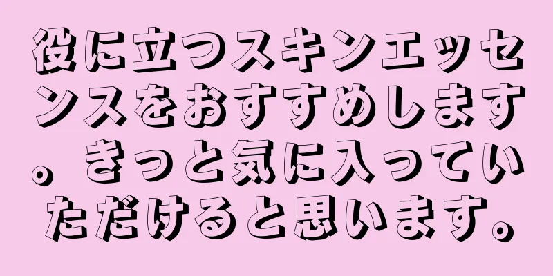 役に立つスキンエッセンスをおすすめします。きっと気に入っていただけると思います。