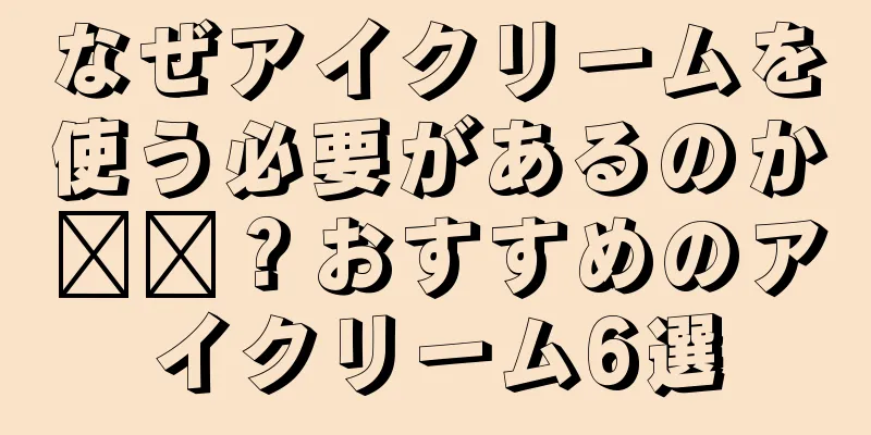 なぜアイクリームを使う必要があるのか​​？おすすめのアイクリーム6選