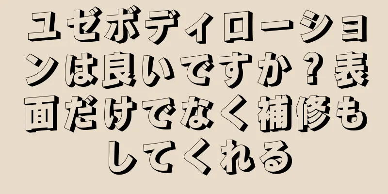 ユゼボディローションは良いですか？表面だけでなく補修もしてくれる